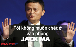 Jack Ma nghỉ hưu ở tuổi 54 vì "không muốn chết ở văn phòng": Chúng ta không được sinh ra để dành tất cả thời gian cho công việc mà để tận hưởng cuộc sống và giúp những người khác tốt lên