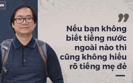 GS Nguyễn Tiến Dũng: Học tiếng Anh kiểu "mì ăn liền" và nỗi lo "tàn tật, ngọng"