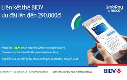 GrabPay by Moca dành tặng chủ thẻ BIDV ưu đãi lên đến 290.000đ