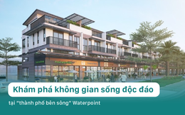 Khám phá không gian sống độc đáo tại “thành phố bên sông” Waterpoint