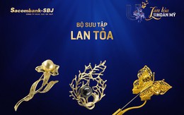 Sacombank-SBJ: giới thiệu bộ sưu tập “Lan tỏa giá trị hoàn mỹ”