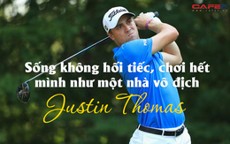 "Sống không hối tiếc, chơi hết mình như một nhà vô địch" - Justin Thomas là người được sinh ra để chơi và tỏa sáng trong làng golf thế giới