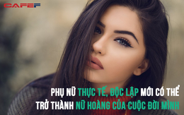 Ngày 8/3: Không còn là phái yếu, phụ nữ thông minh biết rõ 13 điều này để tự tạo dựng cuộc sống tươi đẹp, hạnh phúc cho chính mình