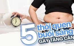 Truy tìm thủ phạm gây béo bụng, tăng cân mỗi sáng