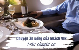 Chuyện ăn uống trên chuyên cơ dành cho khách VIP: Từ siêu phẩm 3 sao Michelin cho tới những yêu cầu "quái dị" của giới nhà giàu