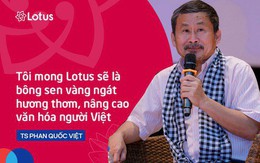TS Phan Quốc Việt: "Tôi mong Lotus sẽ là bông sen vàng ngát hương thơm, nâng cao văn hóa người Việt"