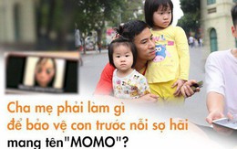 Clip bố mẹ Việt phản ứng khi tận mắt thấy "quái vật Momo": Tôi sẽ kiểm soát những gì con xem từ bây giờ!