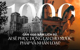 Nước mắt thằng Gù trên tháp chuông nhà thờ Đức Bà: Gần 1000 năm lịch sử, ai sẽ phục dựng lại cho nước Pháp và nhân loại?