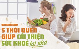 Tự làm cho bản thân khoẻ mạnh hơn nhờ những thói quen đơn giản này tại nhà