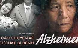 Nỗi đau của bệnh nhân Alzheimer: Từ người phụ nữ minh mẫn đến kẻ không nhớ chồng con là ai và viễn cảnh mà gia đình phải đối mặt