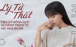 Lý Tử Thất - "Tiên nữ đồng quê" và hành trình chịu đựng đau đớn trong chiếc kén cuộc đời chờ ngày lột xác thành chú bướm lộng lẫy