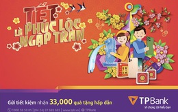 Gửi tiết kiệm - Nhận 33.000 phần quà đón lộc đầu năm cùng TPBank