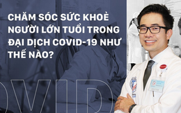 Chăm sóc sức khoẻ người lớn tuổi trong đại dịch Covid-19 như thế nào?