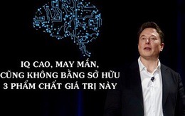 Ở đời, thành công hay không chưa chắc do IQ bạn cao hay thấp, mà bạn có sở hữu 3 phẩm chất giá trị cả Elon Musk và Edison đều có hay không