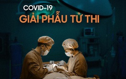 Hé lộ ca giải phẫu tử thi nhiễm Covid-19 đầu tiên trên thế giới: Giống như lính trinh sát, lại giống như phi hành gia