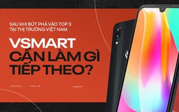 Sau khi bứt phá vào top 3 tại thị trường Việt Nam, bước tiếp theo của Vsmart sẽ là gì?