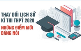 Thay đổi lịch sử về thi THPT 2020: Những điểm mới đáng nói