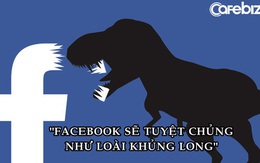 'Facebook sẽ tuyệt chủng như loài khủng long'