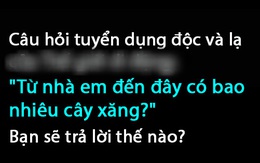 Tuyển dụng: "Từ nhà em đến công ty có bao nhiêu cây xăng?", nam sinh chỉ đáp lại 1 câu được nhận ngay vào làm