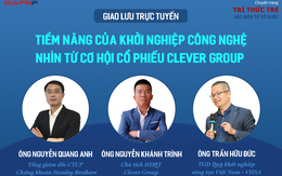 Giao lưu trực tuyến:  "Tiềm năng của khởi nghiệp công nghệ nhìn từ cơ hội cổ phiếu Clever Group"