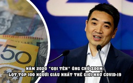 CEO Zoom chính thức lọt top 100 người giàu nhất hành tinh, ‘công đầu’ thuộc về Covid-19