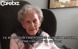 Bài học cuộc sống từ cụ bà 102 tuổi chiến thắng Covid-19, cúm Tây Ban Nha và 2 bệnh ung thư nguy hiểm