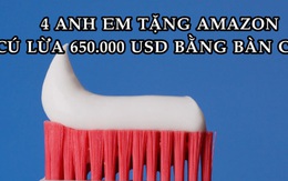 Cú lừa của năm: Dùng bàn chải răng để lừa Amazon 650.000 USD