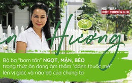 Health Coach Trần Lan Hương: Bộ ba "bom tấn" NGỌT, MẶN, BÉO trong thức ăn đang âm thầm "ĐÁNH THUỐC MÊ" lên vị giác và não bộ của chúng ta