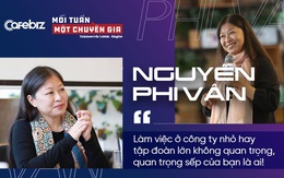 Chuyên gia nhượng quyền Nguyễn Phi Vân: Làm việc ở công ty nhỏ hay tập đoàn lớn không quan trọng, quan trọng sếp của bạn là ai!