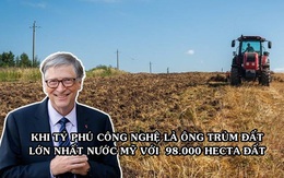 Bill Gates chính là “địa chủ” lớn nhất tại Mỹ: Sở hữu 98.000 hecta đất nông nghiệp, trải dài khắp 18 bang