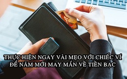 Bí kíp thu hút tiền tài trong năm Tân Sửu: Lấy ví ra và thực hiện ngay để có một năm may mắn về tiền bạc