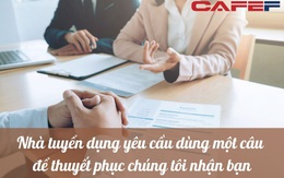 Nhà tuyển dụng đưa ra câu hỏi khó “Dùng một câu để thuyết phục chúng tôi nhận bạn”, cô sinh viên mới tốt nghiệp mỉm cười đáp lại, kết quả vượt xa hai ứng viên "lão làng"