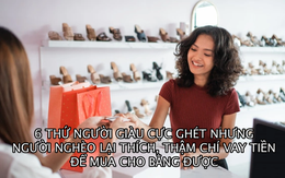 6 thứ người giàu không bao giờ mua nhưng người nghèo lại rất thích, thậm chí vay cả tiền để mua bằng được