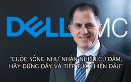 Tỷ phú sáng lập hãng máy tính Dell: "Cuộc sống như nhận nhiều cú đấm, khi ngã xuống hãy đứng dậy và tiếp tục chiến đấu!"