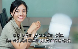 5 bí mật làm giàu của 1% người giàu nhất thế giới