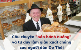 Người Do Thái làm giàu "đáng sợ" thế nào: Câu chuyện "bán bánh nướng" của họ sẽ khiến bạn mở mang tầm mắt!
