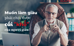 Muốn làm giàu phải chịu được cái “khổ” của người giàu!