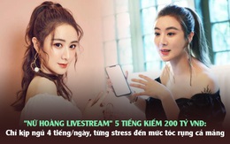 Đằng sau ánh hào quang của "nữ hoàng livestream" 5 tiếng kiếm được hơn 200 tỷ VNĐ: Chỉ ngủ 4 tiếng/ngày, stress đến mức tóc rụng từng mảng