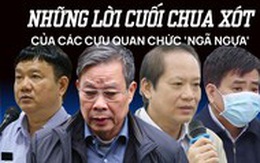 Những lời cuối chua xót các cựu quan chức ‘ngã ngựa’