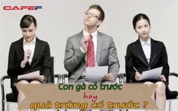 Hỏi: Con gà có trước hay quả trứng có trước? Anh chàng trẻ tuổi hỏi lại nhà tuyển dụng một câu, lập tức trúng tuyển