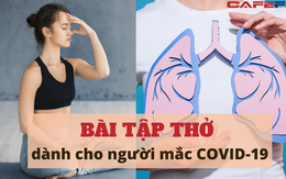 Bài tập thở dành cho bệnh nhân F0 "thổi bay" virus: Thực hiện càng sớm, phổi càng sạch bong