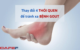Nếu không thay đổi 4 thói quen này, bệnh gout đến giày vò bạn chỉ là vấn đề thời gian: Các khớp sưng tấy và đau nhức, cơn đau chạy từ ngón chân cái lên các ngón tay