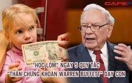 Quản lý tài chính phải "học lỏm" ngay 5 quy tắc "thần chứng khoán Warren Buffett" dạy con: Hiểu 3/5 cũng thay đổi cả tương lai