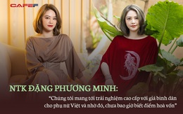 NTK Đặng Phương Minh: "Chúng tôi mang tới trải nghiệm cao cấp với giá bình dân cho phụ nữ Việt và nhờ đó, chưa bao giờ biết điểm hoà vốn"