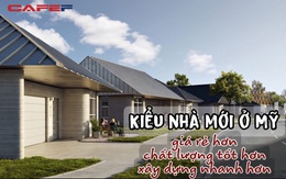 Một kiểu nhà mới ở Mỹ được đánh giá là cách mạng hoá lĩnh vực xây dựng: Không xây bằng gạch, chỉ mất 5-7 ngày để hoàn thiện, tiện nghi và rẻ hơn nhiều so với nhà truyền thống