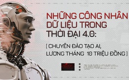 Những công nhân dữ liệu trong thời đại 4.0: Chuyên đào tạo AI, lương tháng 10 triệu đồng