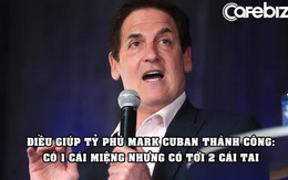 Tỷ phú Mark Cuban tiết lộ điều giúp ông thành công: Có 1 cái miệng nhưng có tới 2 cái tai