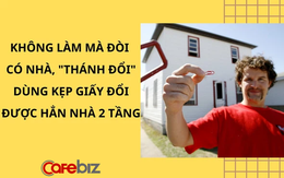 Thất nghiệp mà vẫn đòi có nhà, "thánh đổi" dùng một chiếc kẹp giấy để có được hẳn căn nhà 2 tầng