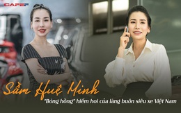 Sầm Huệ Minh - "bóng hồng" hiếm hoi trong giới buôn siêu xe: Từ "không biết mở cửa xe" thành bà chủ, coi mọi khách hàng là đại gia bất kể tiền ít hay nhiều