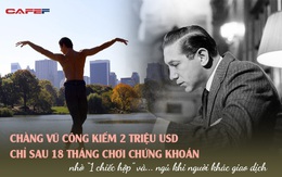 Chiến lược kỳ lạ giúp chàng vũ công kiếm 2 triệu USD chỉ sau 18 tháng chơi chứng khoán, trở thành huyền thoại đầu tư nhờ "1 chiếc hộp" và... ngủ khi người khác giao dịch